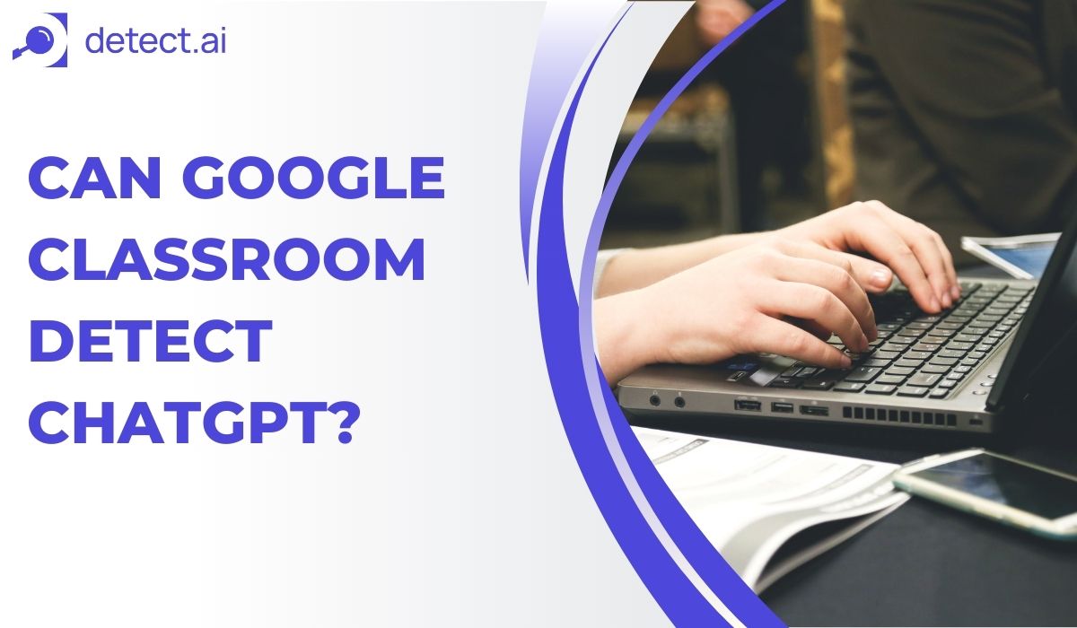 Can Google Classroom Detect ChatGPT? Everything You Need to Know