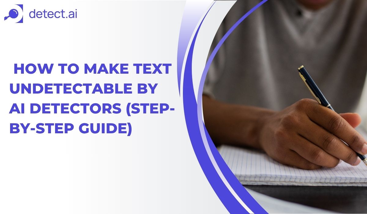 How to Make Text Undetectable by AI Detectors (Step-by-Step Guide)