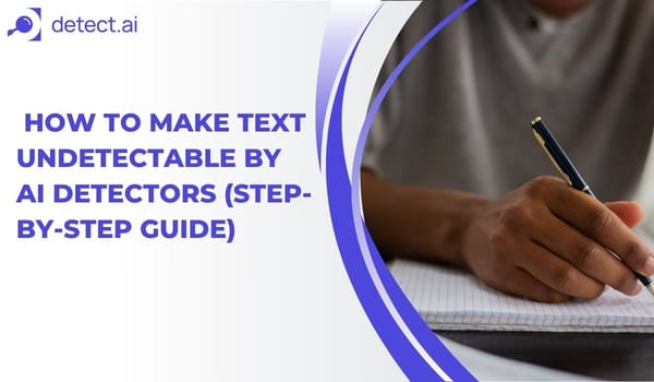 How to Make Text Undetectable by AI Detectors (Step-by-Step Guide)